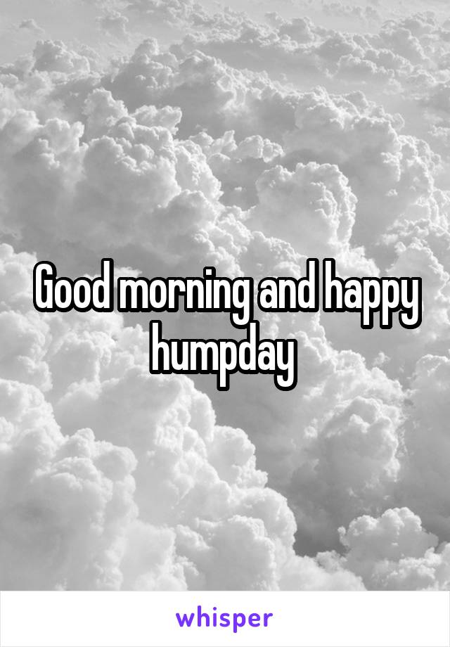 Good morning and happy humpday 