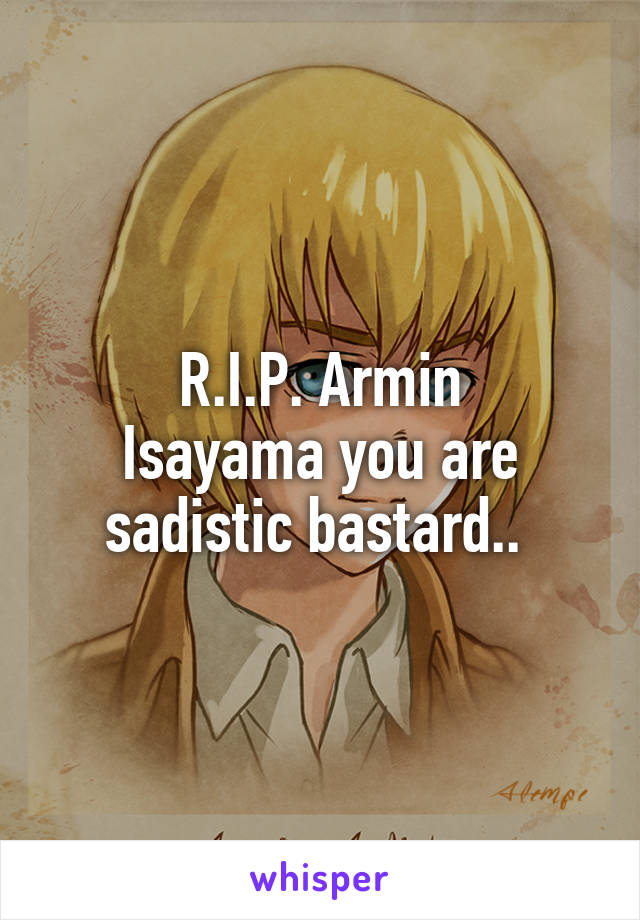 R.I.P. Armin
Isayama you are sadistic bastard.. 
