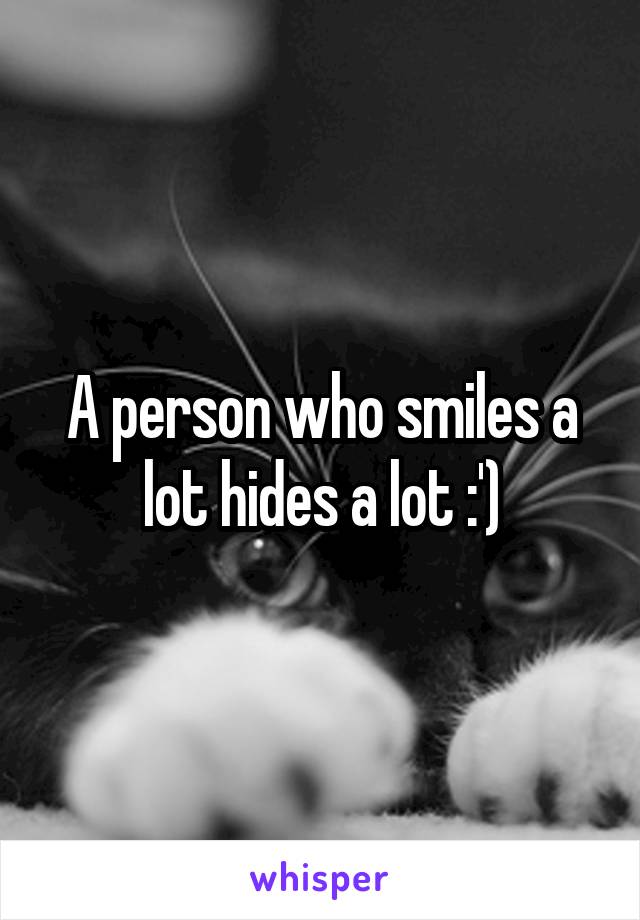 A person who smiles a lot hides a lot :')