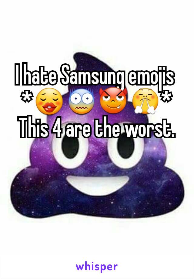 I hate Samsung emojis 
*😗😨😈😤*
This 4 are the worst.


