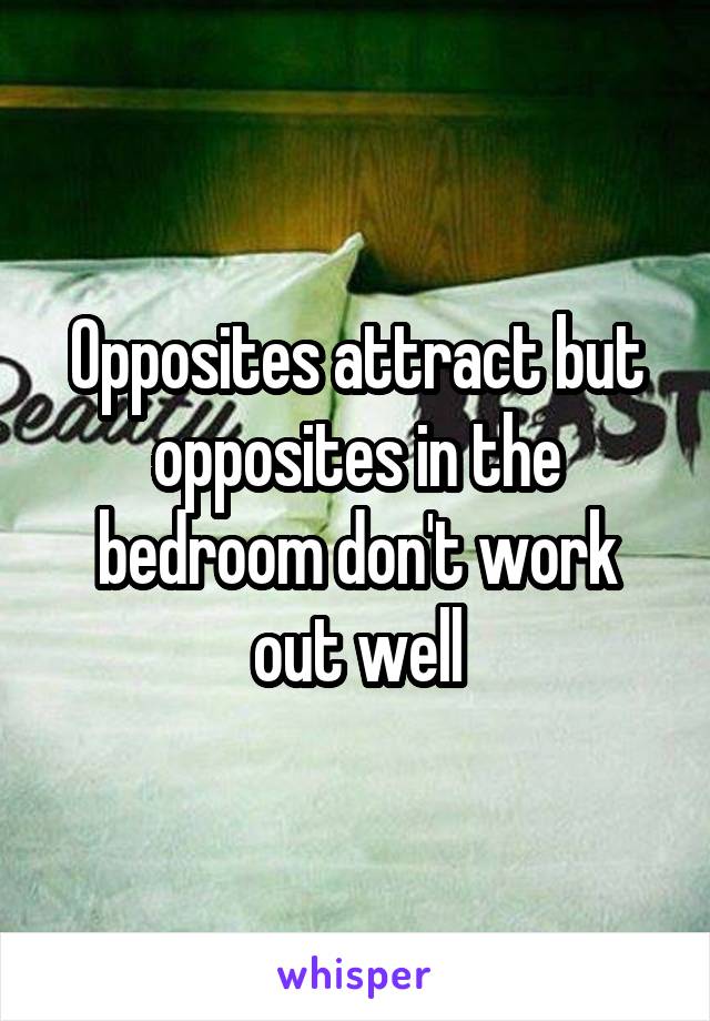 Opposites attract but opposites in the bedroom don't work out well