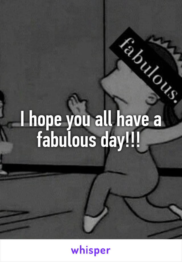 I hope you all have a fabulous day!!! 