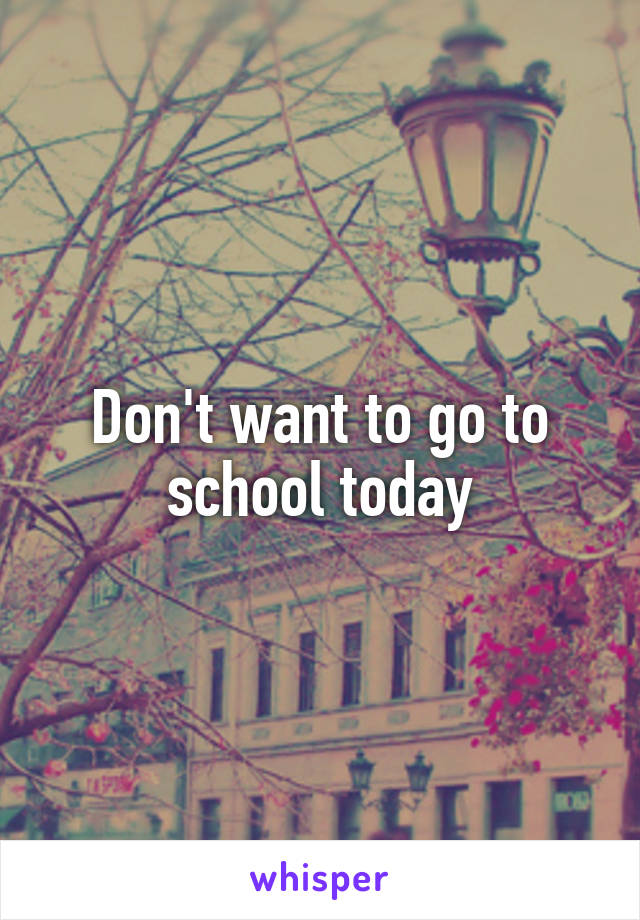 Don't want to go to school today