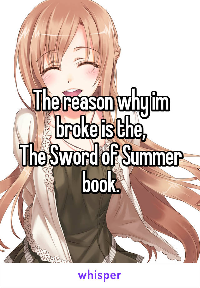 The reason why im broke is the,
The Sword of Summer book.