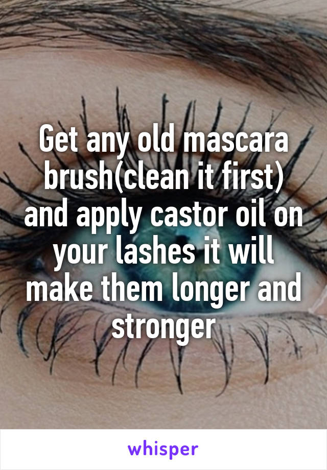 Get any old mascara brush(clean it first) and apply castor oil on your lashes it will make them longer and stronger