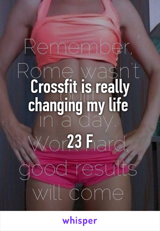 Crossfit is really changing my life 

23 F