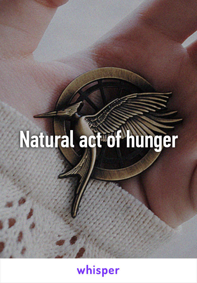 Natural act of hunger