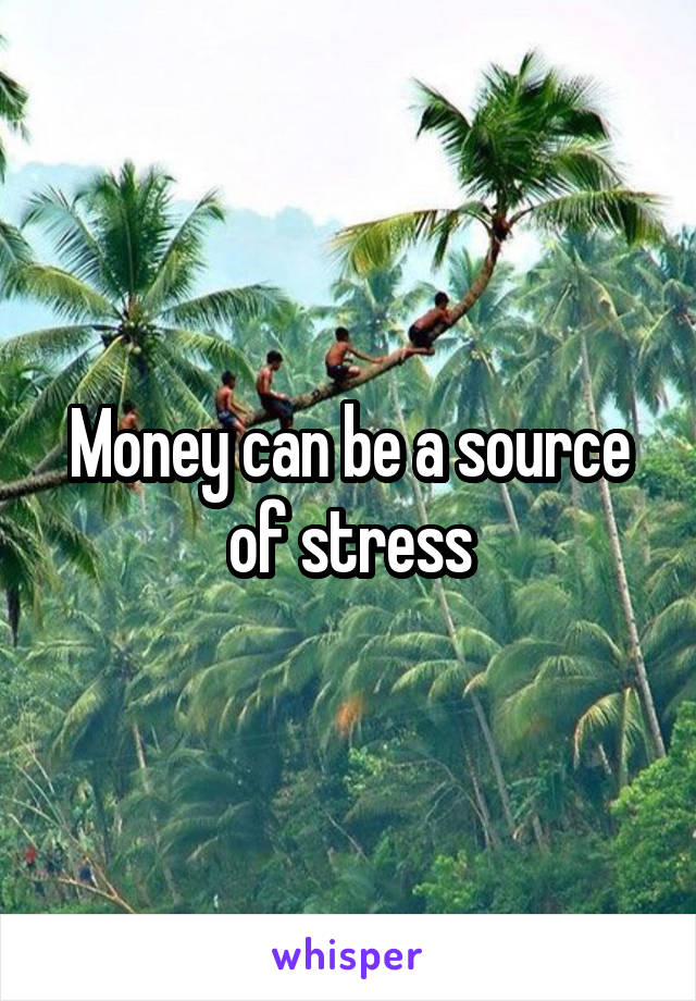 Money can be a source of stress