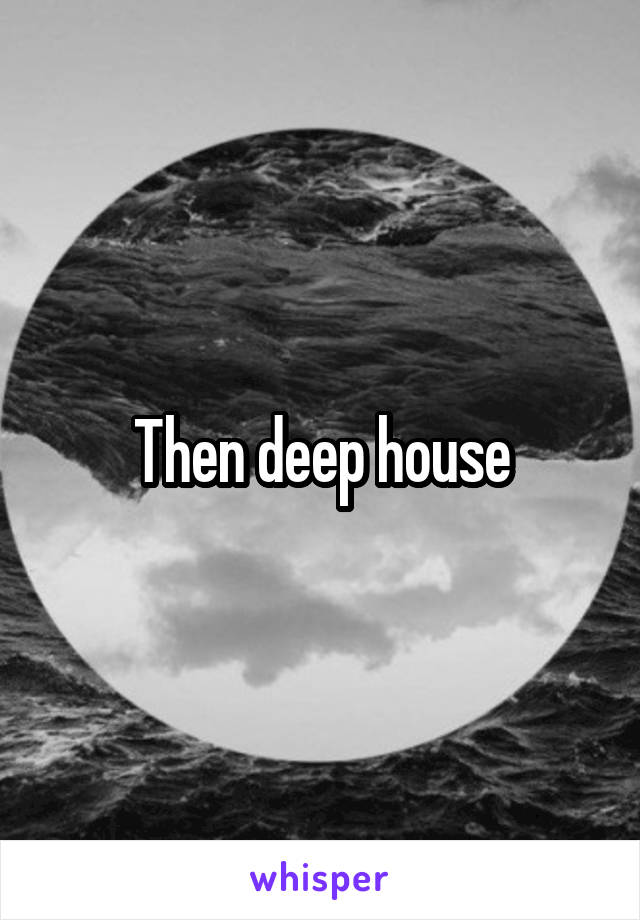 Then deep house