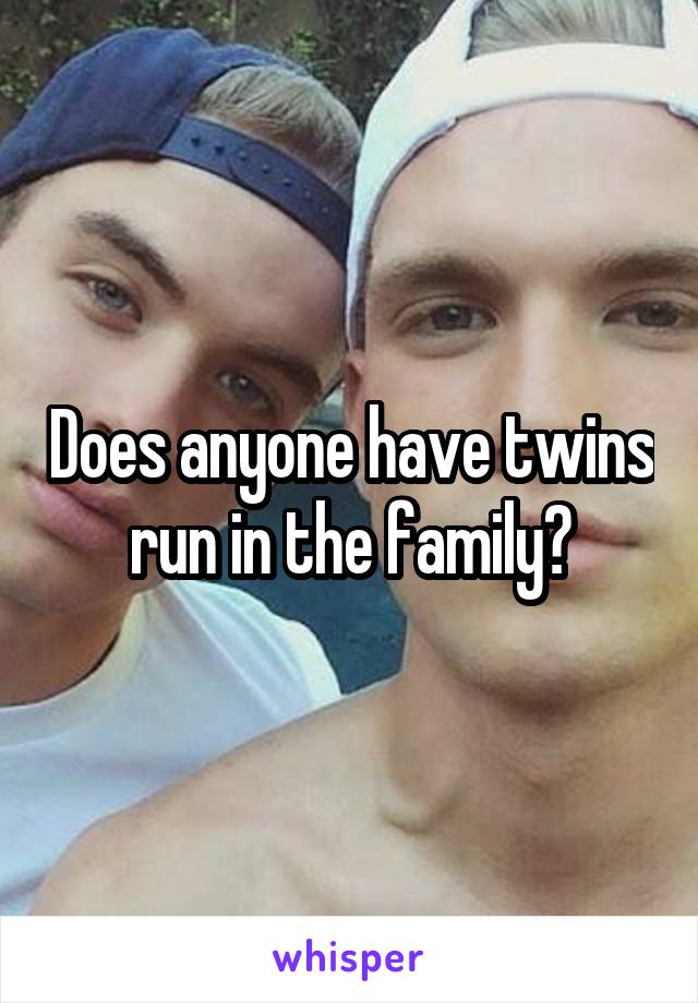 Does anyone have twins run in the family?