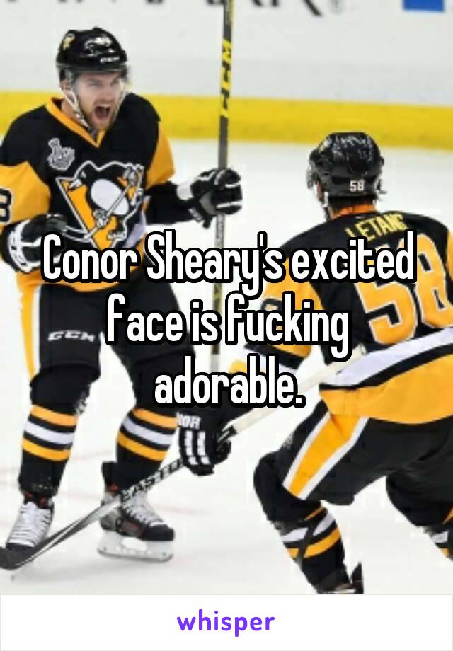 Conor Sheary's excited face is fucking adorable.