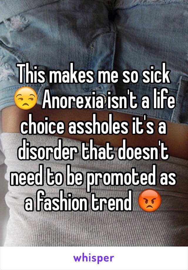 This makes me so sick 😒 Anorexia isn't a life choice assholes it's a disorder that doesn't need to be promoted as a fashion trend 😡