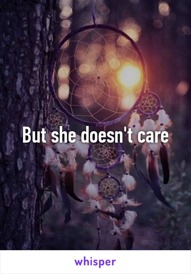 But she doesn't care