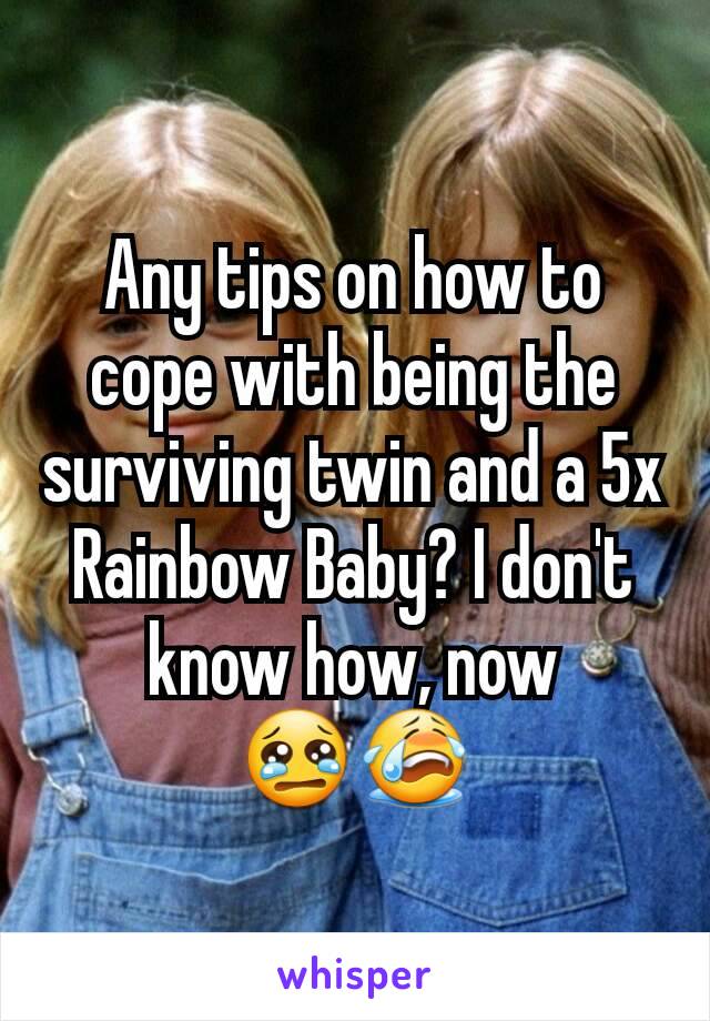 Any tips on how to cope with being the surviving twin and a 5x Rainbow Baby? I don't know how, now 😢😭