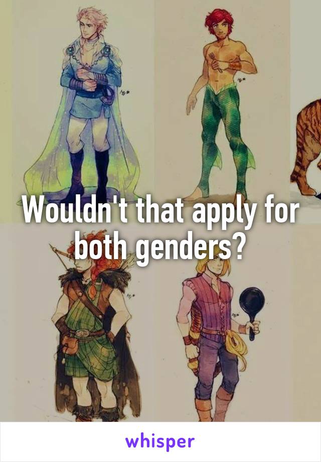 Wouldn't that apply for both genders?