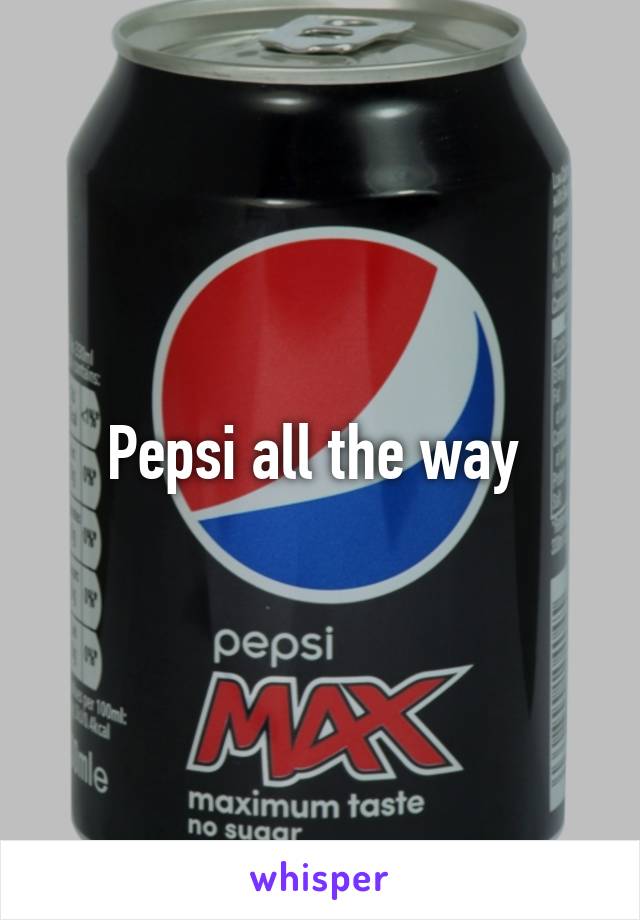 Pepsi all the way 