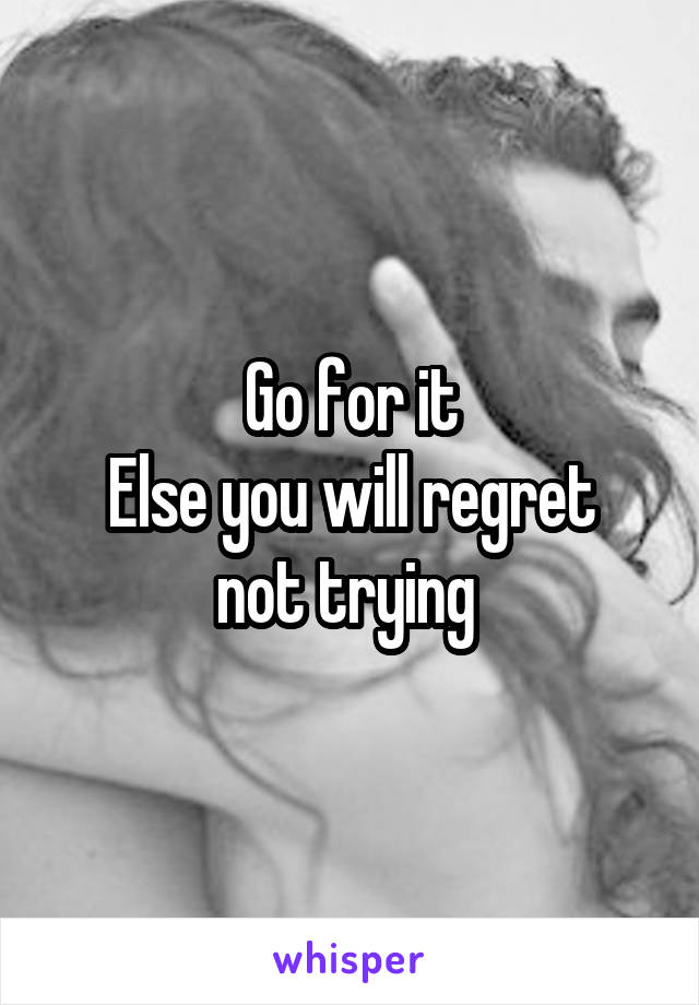 Go for it
Else you will regret not trying 