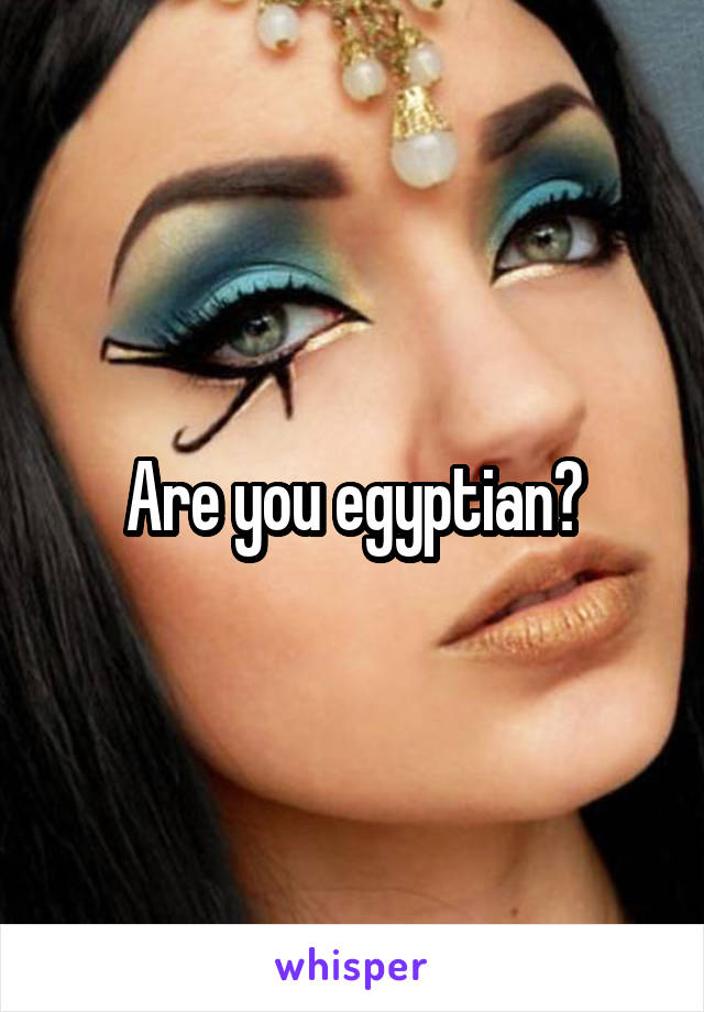 Are you egyptian?