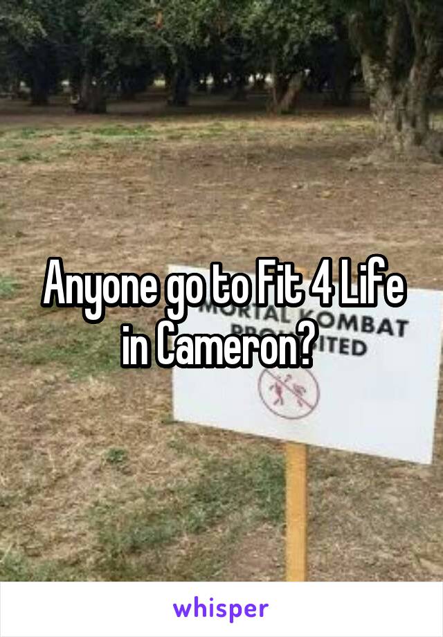 Anyone go to Fit 4 Life in Cameron? 