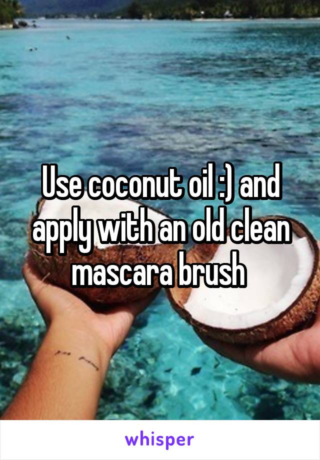 Use coconut oil :) and apply with an old clean mascara brush 
