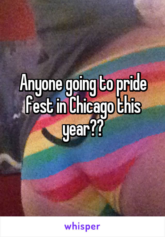 Anyone going to pride fest in Chicago this year??
