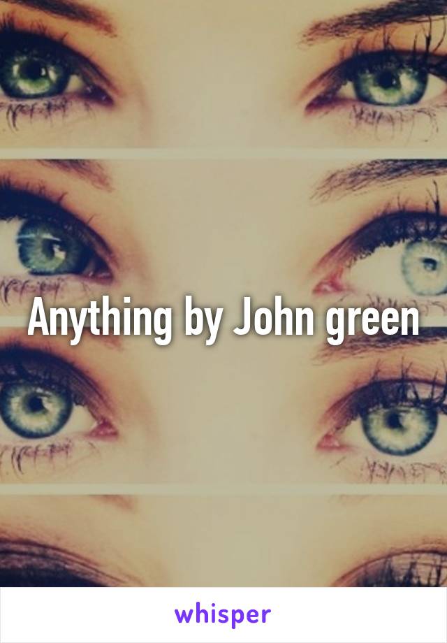 Anything by John green