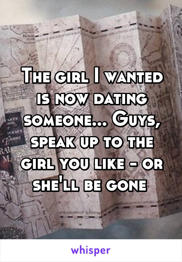 The girl I wanted is now dating someone... Guys, speak up to the girl you like - or she'll be gone 