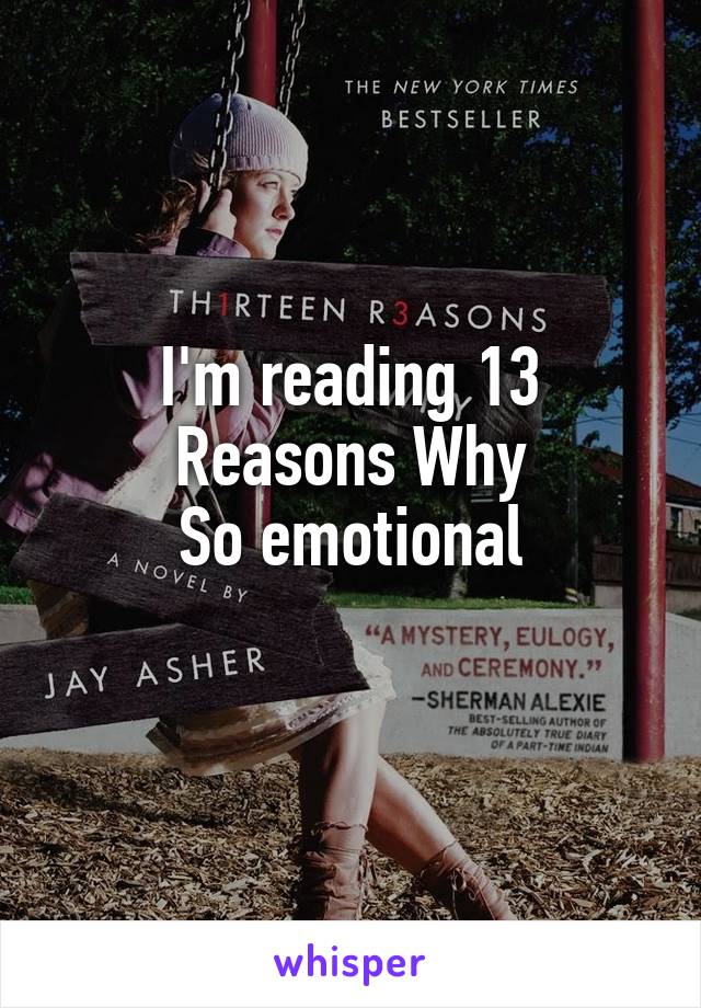 I'm reading 13 Reasons Why
So emotional
