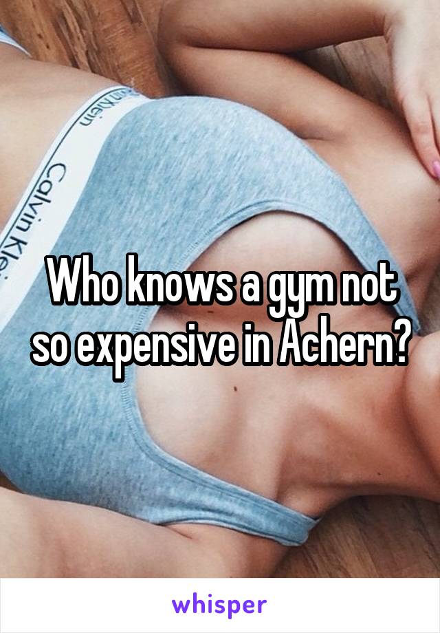 Who knows a gym not so expensive in Achern?