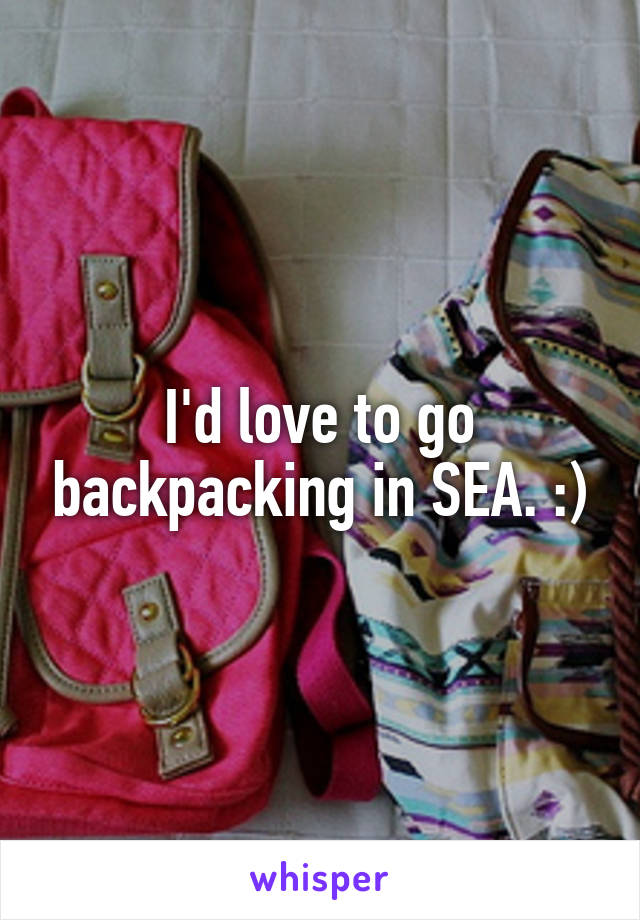 I'd love to go backpacking in SEA. :)