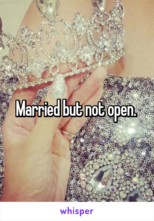 Married but not open. 