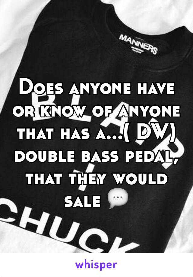 Does anyone have or know of anyone that has a...( DW) double bass pedal, that they would sale 💬