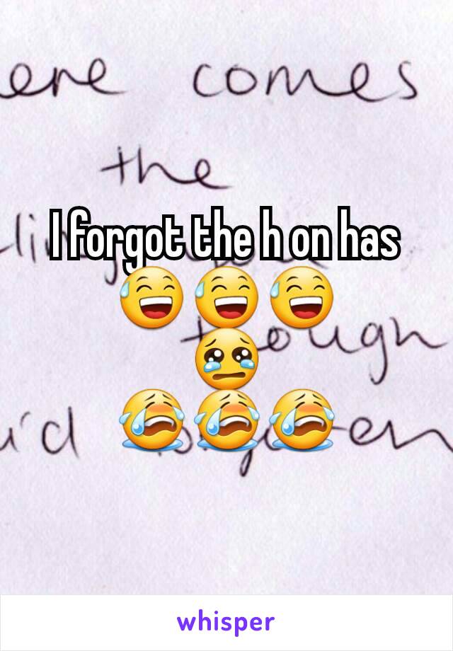 I forgot the h on has 😅😅😅
😢
😭😭😭
