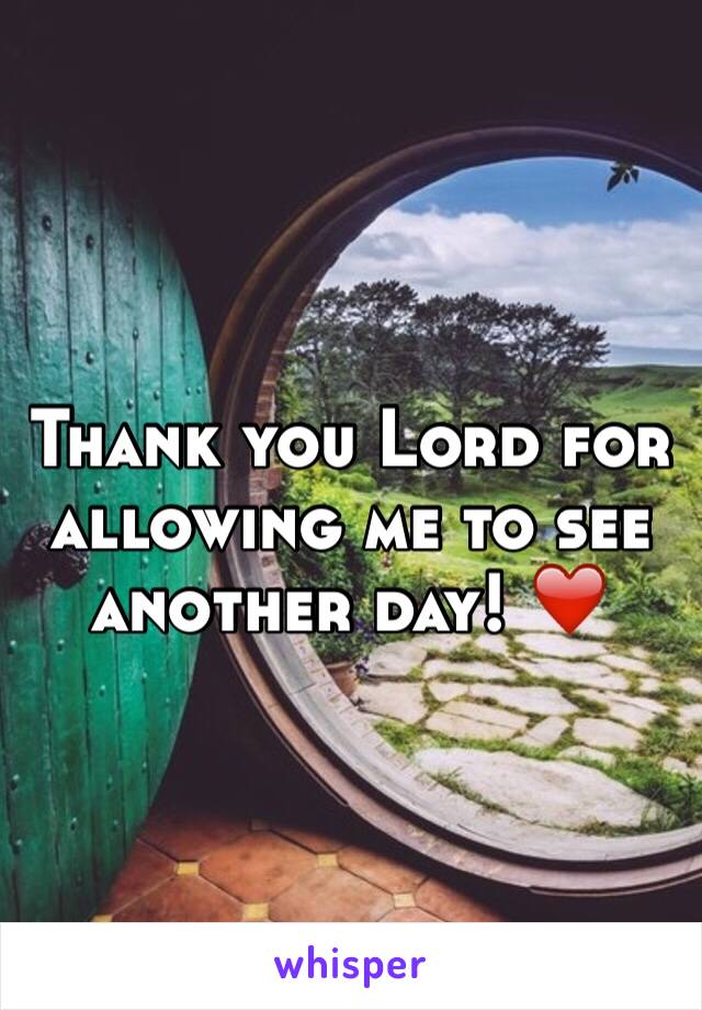 Thank you Lord for allowing me to see another day! ❤️