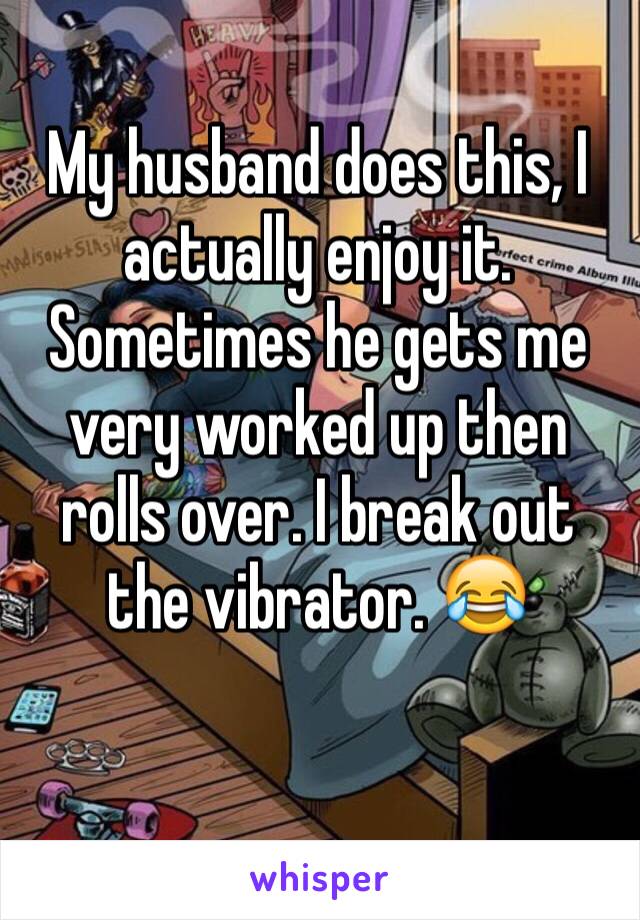 My husband does this, I actually enjoy it. Sometimes he gets me very worked up then rolls over. I break out the vibrator. 😂

