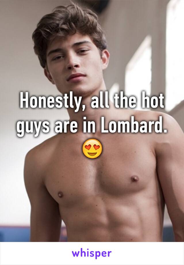 Honestly, all the hot guys are in Lombard. 😍 
