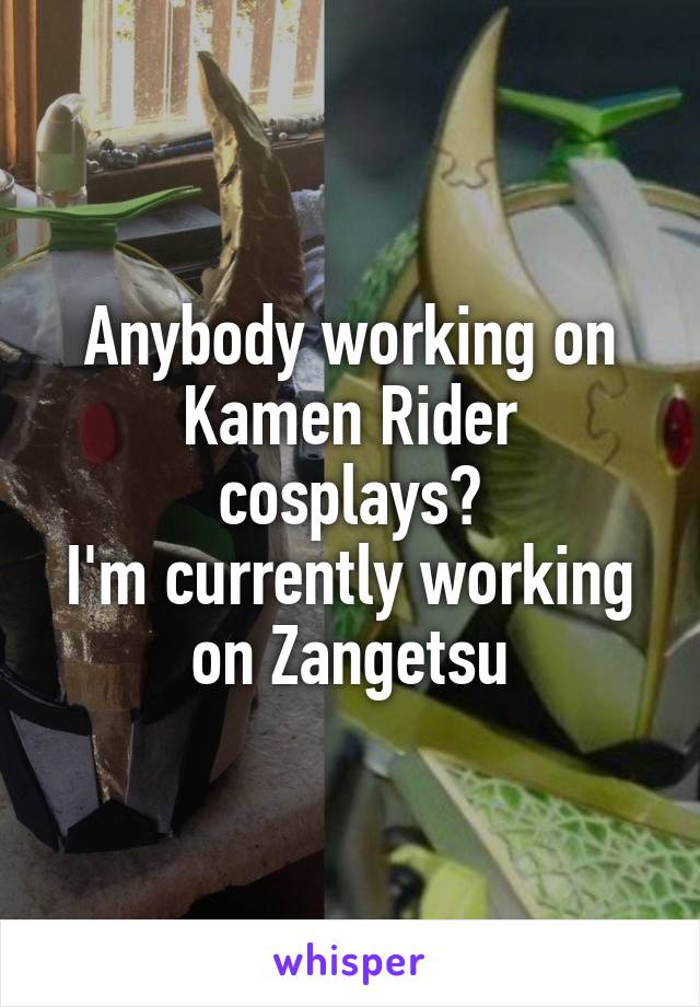 Anybody working on Kamen Rider cosplays?
I'm currently working on Zangetsu