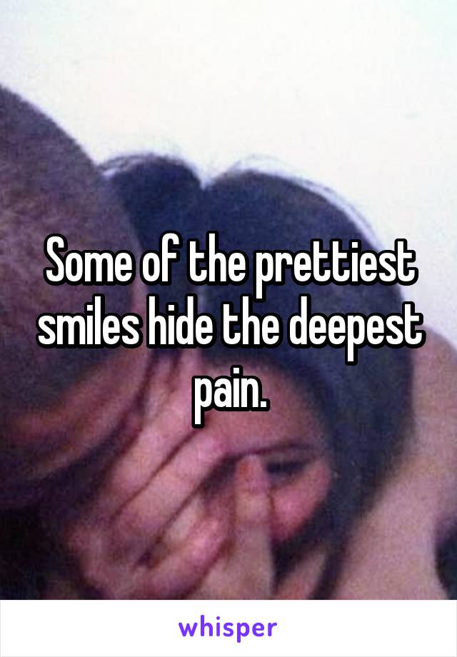 Some of the prettiest smiles hide the deepest pain.