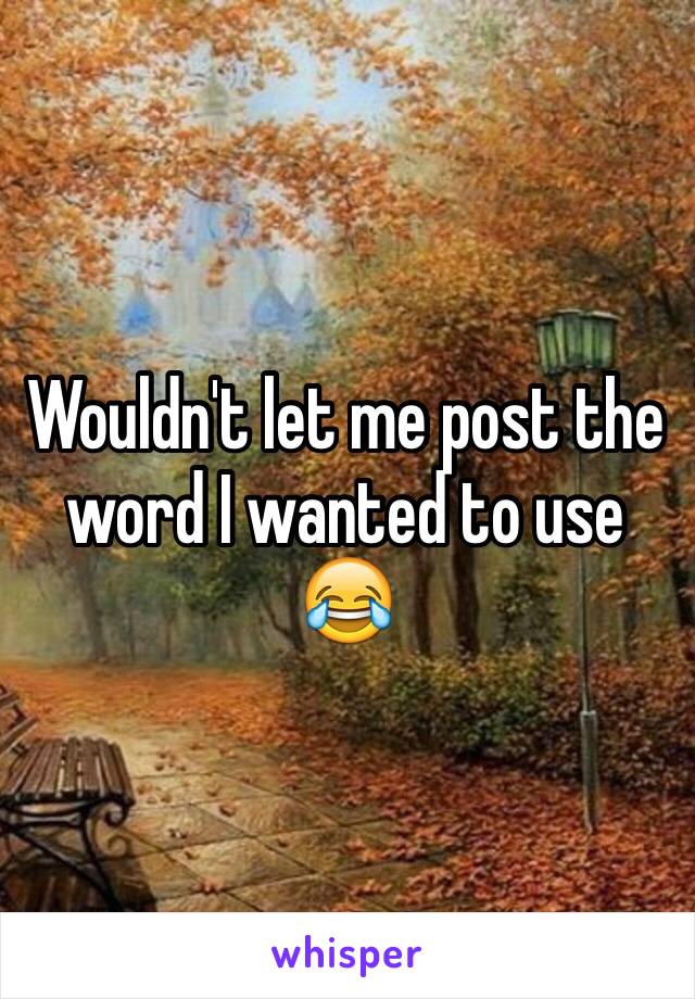Wouldn't let me post the word I wanted to use 😂 