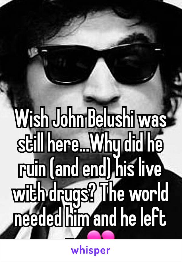 Wish John Belushi was still here...Why did he ruin (and end) his live with drugs? The world needed him and he left us 💔