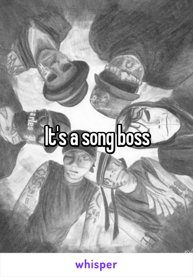 It's a song boss