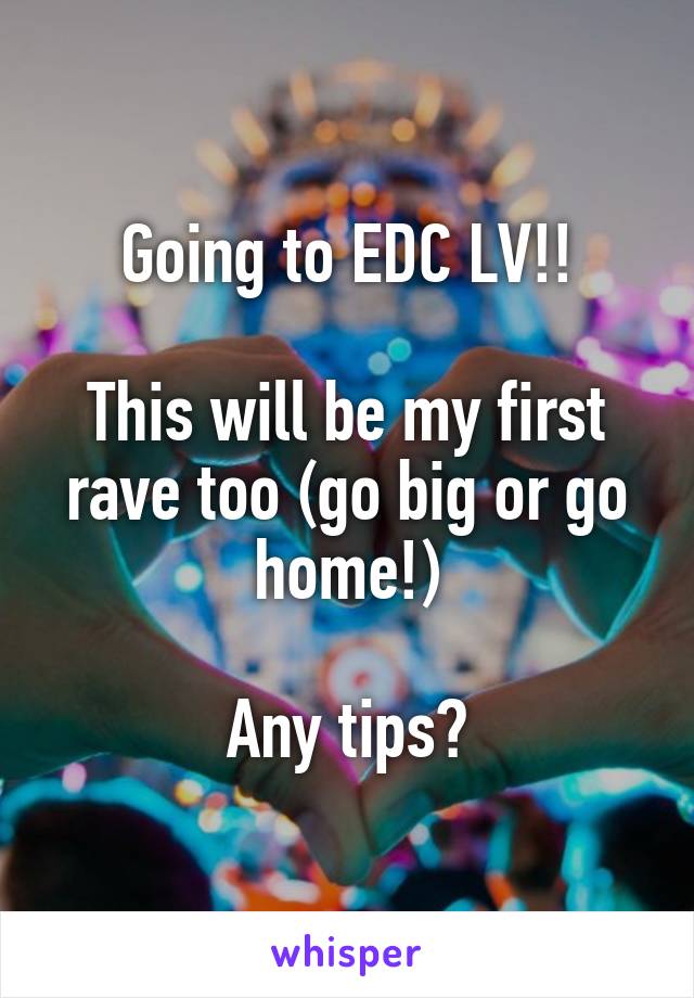 Going to EDC LV!!

This will be my first rave too (go big or go home!)

Any tips?