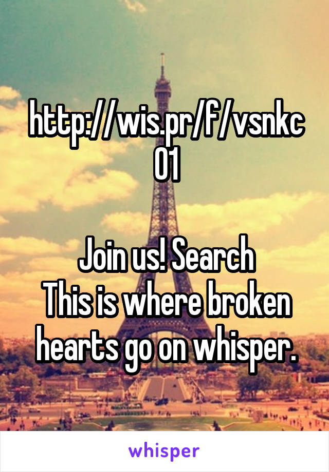 http://wis.pr/f/vsnkc01

Join us! Search
This is where broken hearts go on whisper.