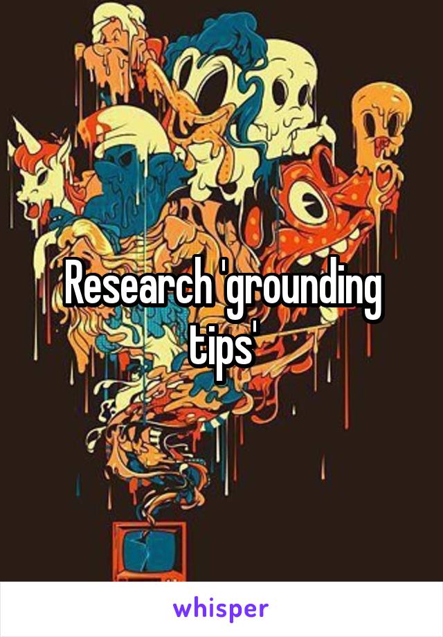 Research 'grounding tips'