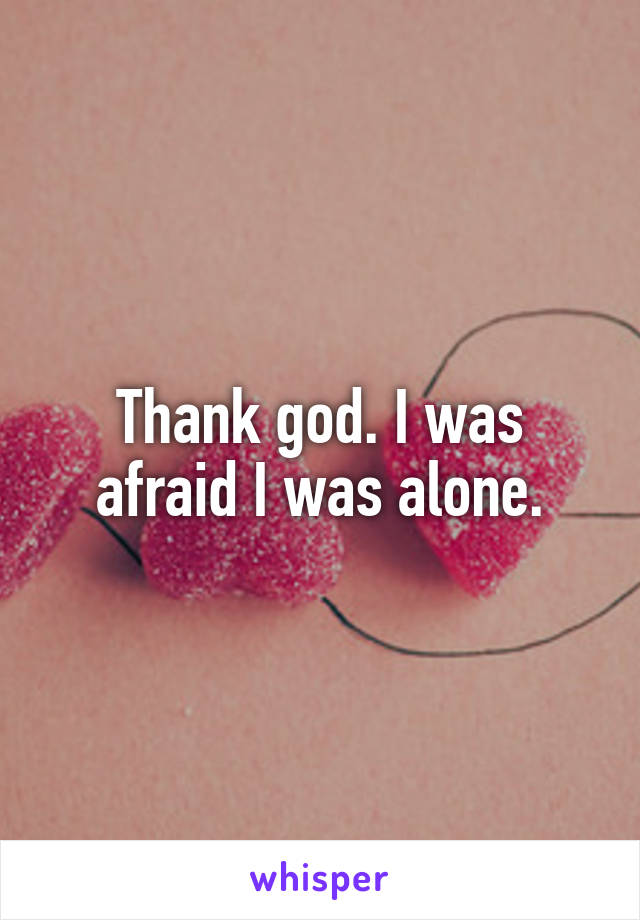 Thank god. I was afraid I was alone.
