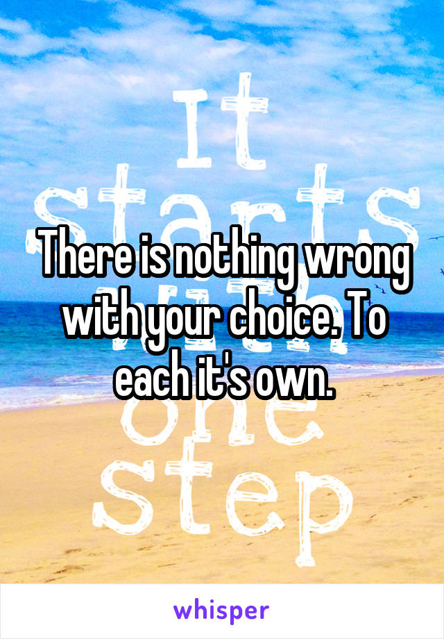 There is nothing wrong with your choice. To each it's own.
