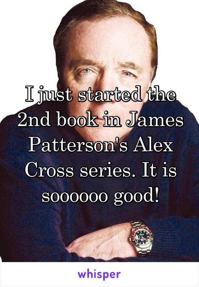 I just started the 2nd book in James Patterson's Alex Cross series. It is soooooo good!