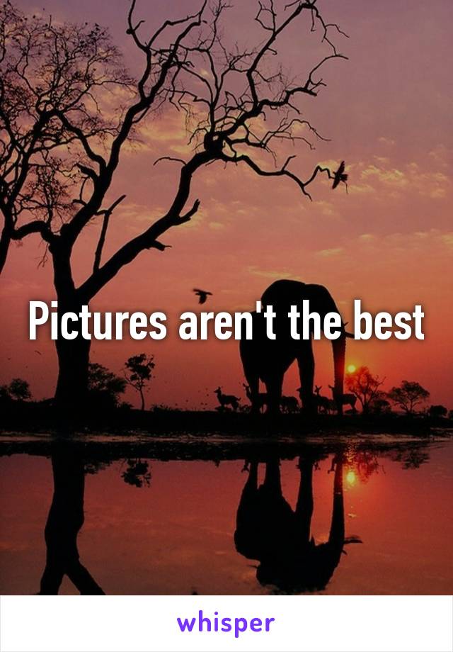 Pictures aren't the best