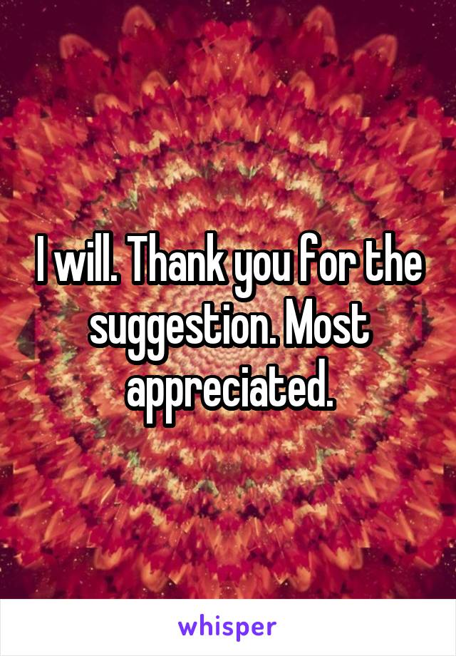 I will. Thank you for the suggestion. Most appreciated.