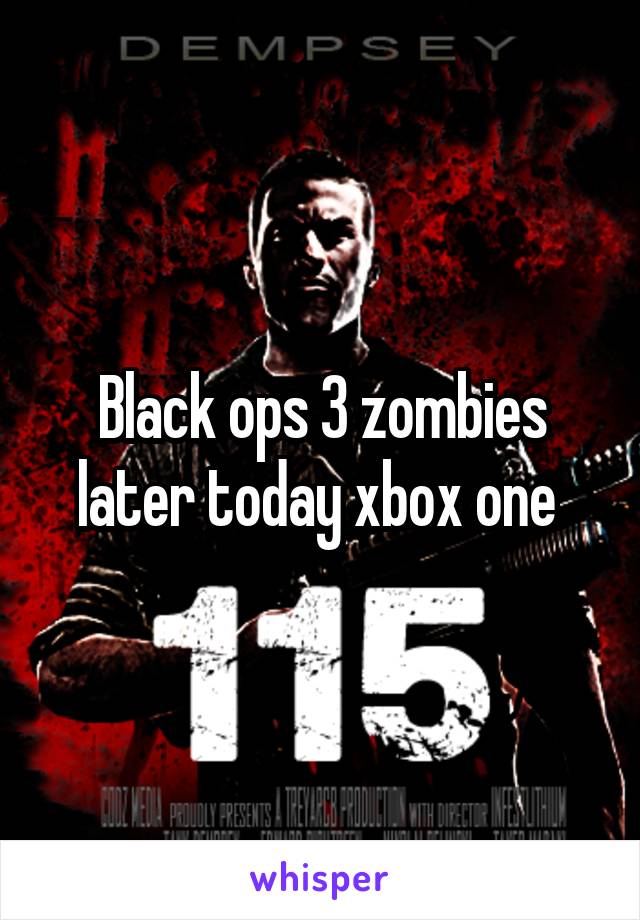 Black ops 3 zombies later today xbox one 